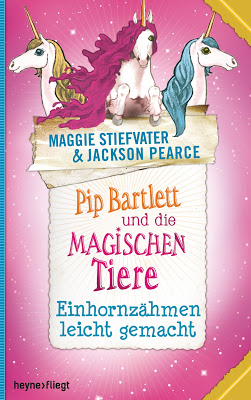 "Pip Bartlett und die magischen Tiere - Einhornzähmen leicht gemacht" von Maggie Stiefvater und Jackson Pearce, Kinderbuch