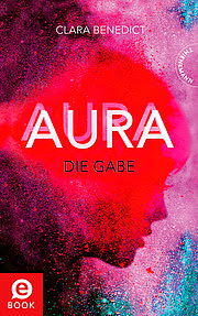 "Aura 1: Aura - Die Gabe" von Clara Benedict. Jugendbuch